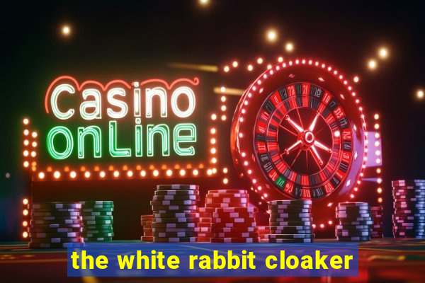 the white rabbit cloaker